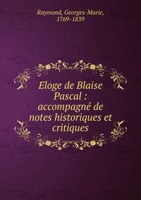 Eloge de Blaise Pascal : accompagn? de notes historiques et critiques
