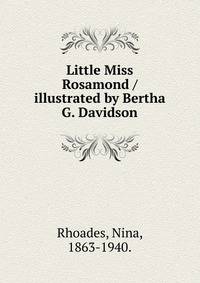 Little Miss Rosamond / illustrated by Bertha G. Davidson