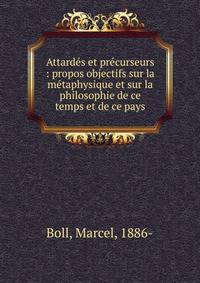 Attard?s et pr?curseurs : propos objectifs sur la m?taphysique et sur la philosophie de ce temps et de ce pays