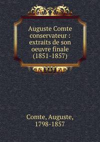 Auguste Comte conservateur : extraits de son oeuvre finale (1851-1857)