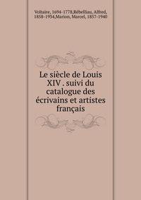 Le siecle de Louis XIV . suivi du catalogue des ecrivains et artistes francais