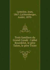 Trois familiers du Grand Cond? : l'abb? Bourdelot, le p?re Talon, le p?re Tixier