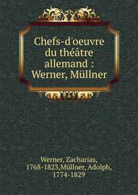 Chefs-d'oeuvre du th??tre allemand : Werner, M?llner