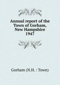 Annual report of the Town of Gorham, New Hampshire. 1947