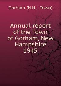 Annual report of the Town of Gorham, New Hampshire. 1945
