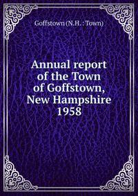 Annual report of the Town of Goffstown, New Hampshire. 1958