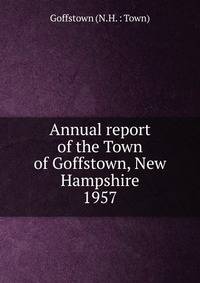 Annual report of the Town of Goffstown, New Hampshire. 1957