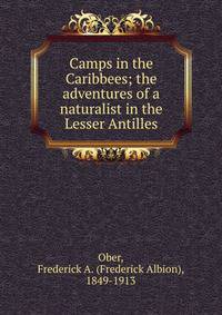 Camps in the Caribbees; the adventures of a naturalist in the Lesser Antilles