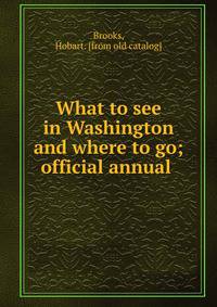 What to see in Washington and where to go; official annual