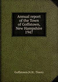 Annual report of the Town of Goffstown, New Hampshire. 1947