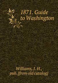 1871. Guide to Washington