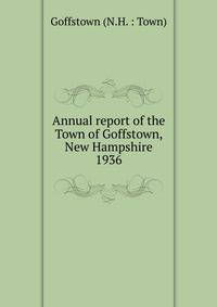 Annual report of the Town of Goffstown, New Hampshire. 1936