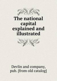 The national capital explained and illustrated