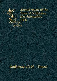 Annual report of the Town of Goffstown, New Hampshire. 1900