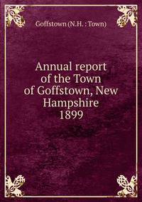 Annual report of the Town of Goffstown, New Hampshire. 1899