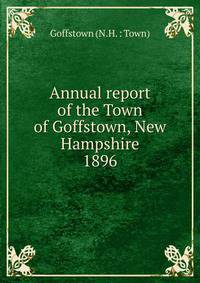 Annual report of the Town of Goffstown, New Hampshire. 1896