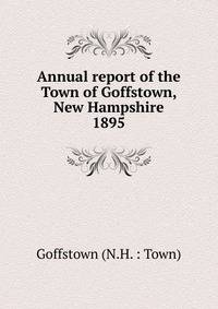 Annual report of the Town of Goffstown, New Hampshire. 1895