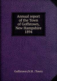 Annual report of the Town of Goffstown, New Hampshire. 1894