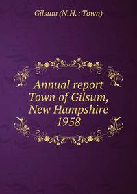 Annual report Town of Gilsum, New Hampshire. 1958
