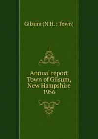 Annual report Town of Gilsum, New Hampshire. 1956