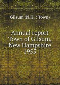 Annual report Town of Gilsum, New Hampshire. 1955