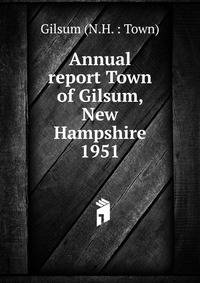 Annual report Town of Gilsum, New Hampshire. 1951