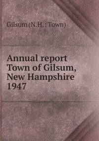 Annual report Town of Gilsum, New Hampshire. 1947