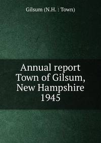 Annual report Town of Gilsum, New Hampshire. 1945