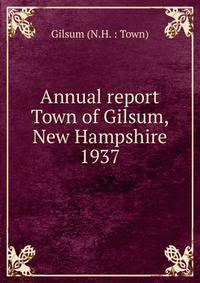 Annual report Town of Gilsum, New Hampshire. 1937