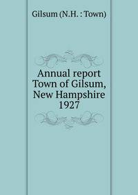 Annual report Town of Gilsum, New Hampshire. 1927