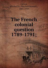 The French colonial question 1789-1791;