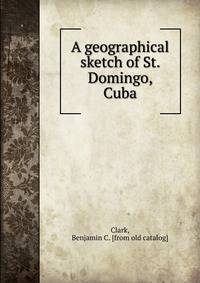 A geographical sketch of St. Domingo, Cuba
