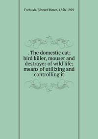 . The domestic cat; bird killer, mouser and destroyer of wild life; means of utilizing and controlling it