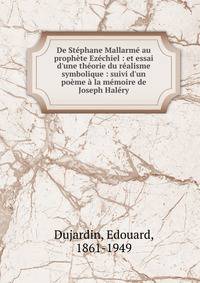 De St?phane Mallarm? au proph?te Ez?chiel : et essai d'une th?orie du r?alisme symbolique : suivi d'un po?me ? la m?moire de Joseph Hal?ry