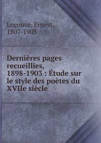 Derni?res pages recueillies, 1898-1903 : ?tude sur le style des po?tes du XVIIe si?cle