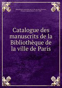 Catalogue des manuscrits de la Bibliotheque de la ville de Paris