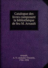 Catalogue des livres composant la bibliotheque de feu M. Arnault