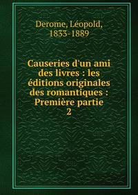Causeries d'un ami des livres : les ?ditions originales des romantiques : Premi?re partie