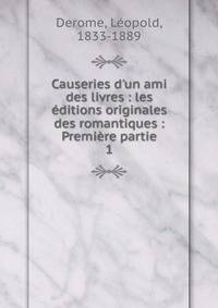 Causeries d'un ami des livres : les ?ditions originales des romantiques : Premi?re partie