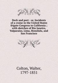 Deck and port : or, Incidents of a cruise in the United States frigate Congress to California ; with sketches of Rio Janeiro, Valparaiso, Lima, Honolulu, and San Francisco