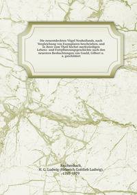 Die neuentdeckten Vogel Neuhollands, nach Vergleichung von Exemplaren beschrieben, und in ihrer zum Theil hochst merkwurdigen Lebens- und Fortpflanzungsgeschichte nach den neuesten Beobachtungen von Gould, Gilbert u. a. geschildert