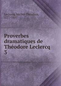Proverbes dramatiques de Thodore Leclercq. 3