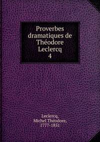 Proverbes dramatiques de Thodore Leclercq. 4