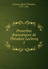 Proverbes dramatiques de Thodore Leclercq. 1