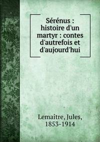 S?r?nus : histoire d'un martyr : contes d'autrefois et d'aujourd'hui