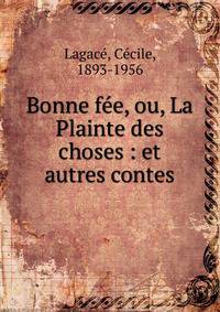 Bonne f?e, ou, La Plainte des choses : et autres contes