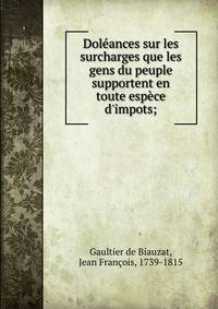 Dol?ances sur les surcharges que les gens du peuple supportent en toute esp?ce d'impots;
