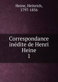 Correspondance indite de Henri Heine. 1