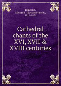 Cathedral chants of the XVI, XVII &amp; XVIII centuries
