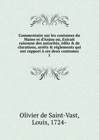 Commentaire sur les coutumes du Maine et d'Anjou ou, Extrait raisonne des autorit?s, ?dits &amp; de clarations, arr?ts &amp; r?glements qui ont rapport ? ces deux coutumes